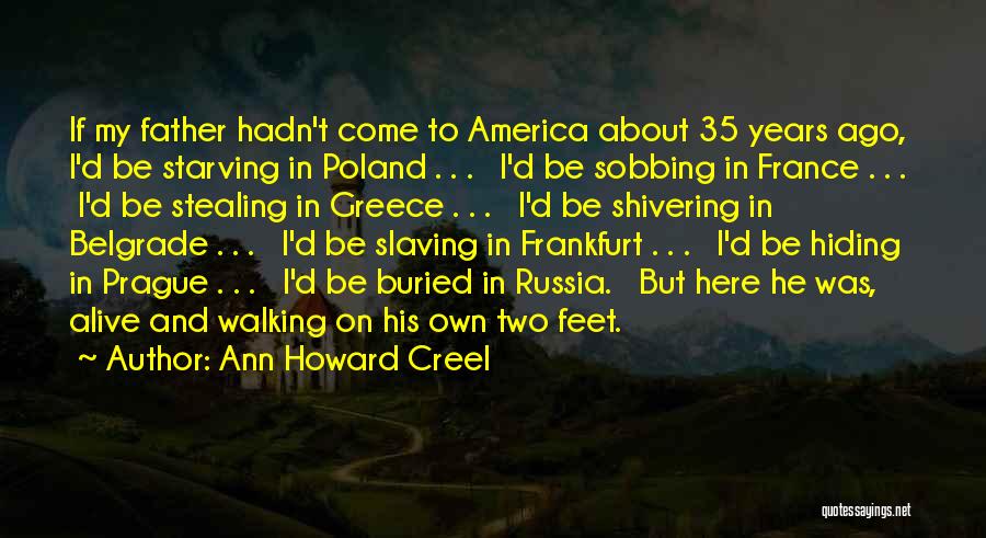 Ann Howard Creel Quotes: If My Father Hadn't Come To America About 35 Years Ago, I'd Be Starving In Poland . . . I'd