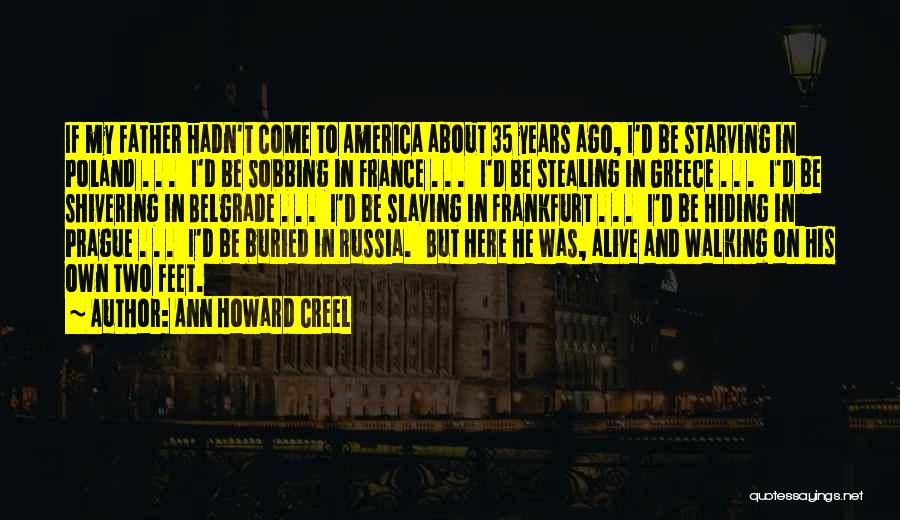 Ann Howard Creel Quotes: If My Father Hadn't Come To America About 35 Years Ago, I'd Be Starving In Poland . . . I'd