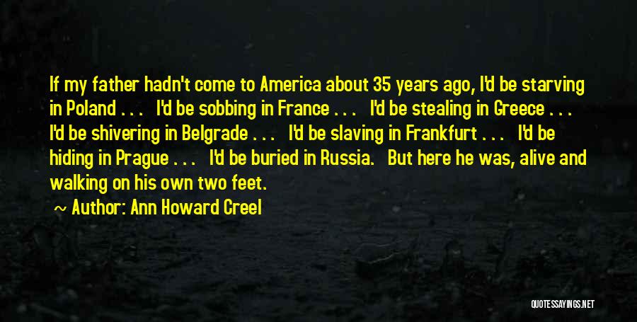 Ann Howard Creel Quotes: If My Father Hadn't Come To America About 35 Years Ago, I'd Be Starving In Poland . . . I'd