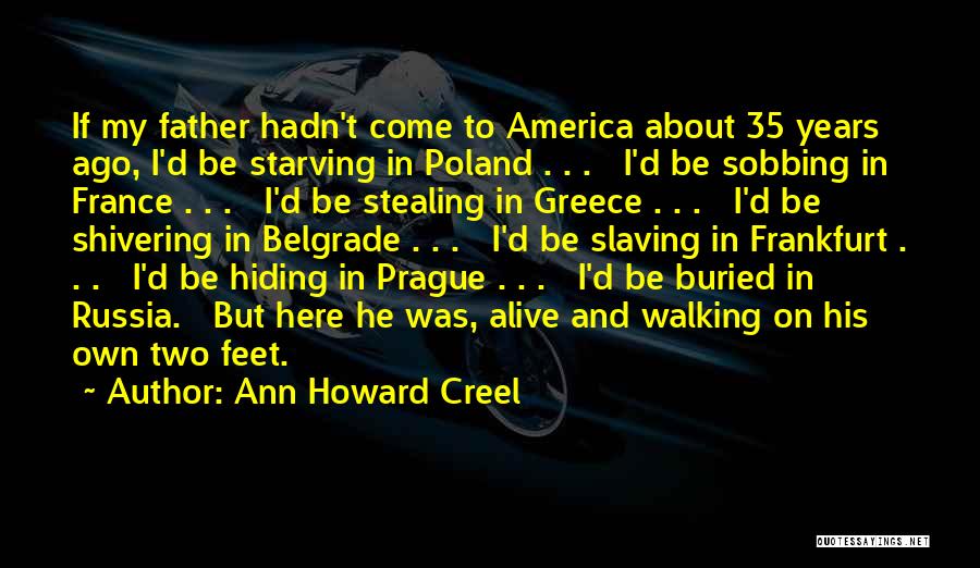 Ann Howard Creel Quotes: If My Father Hadn't Come To America About 35 Years Ago, I'd Be Starving In Poland . . . I'd