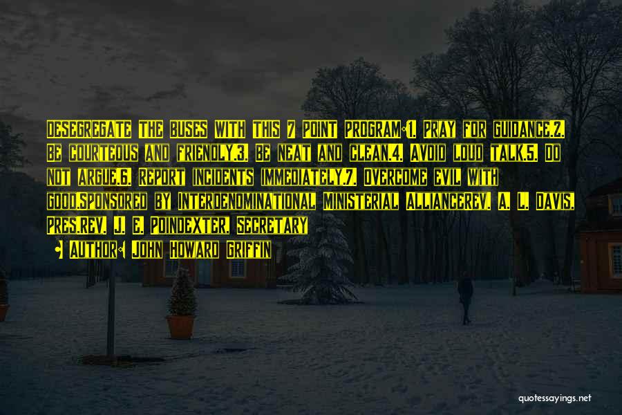 John Howard Griffin Quotes: Desegregate The Buses With This 7 Point Program:1. Pray For Guidance.2. Be Courteous And Friendly.3. Be Neat And Clean.4. Avoid