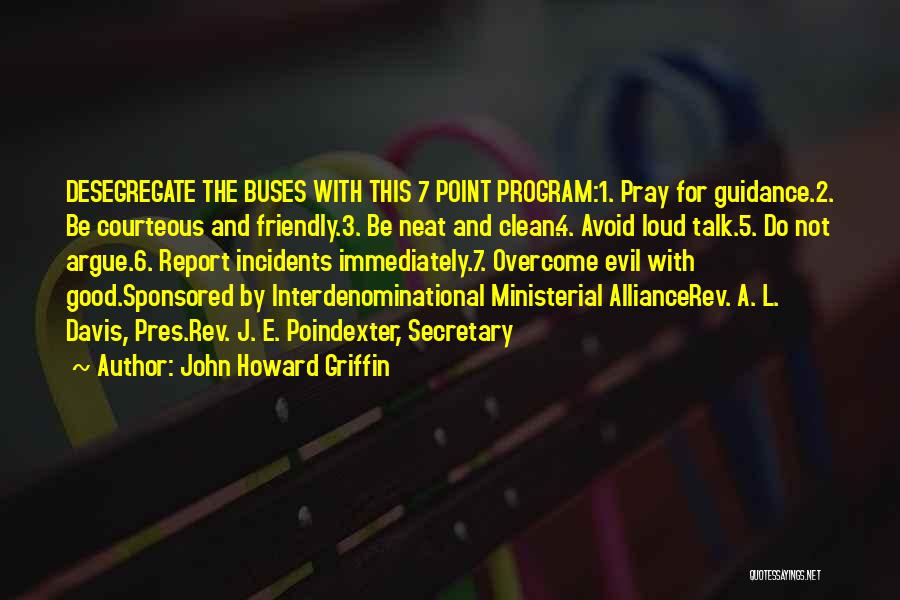 John Howard Griffin Quotes: Desegregate The Buses With This 7 Point Program:1. Pray For Guidance.2. Be Courteous And Friendly.3. Be Neat And Clean.4. Avoid