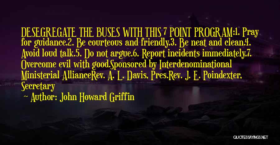 John Howard Griffin Quotes: Desegregate The Buses With This 7 Point Program:1. Pray For Guidance.2. Be Courteous And Friendly.3. Be Neat And Clean.4. Avoid