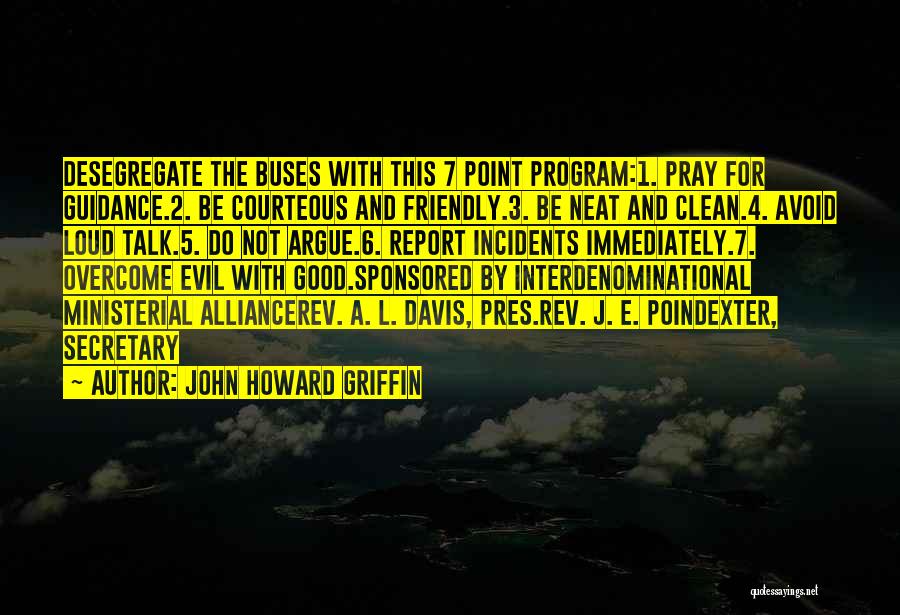 John Howard Griffin Quotes: Desegregate The Buses With This 7 Point Program:1. Pray For Guidance.2. Be Courteous And Friendly.3. Be Neat And Clean.4. Avoid