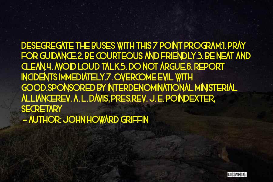 John Howard Griffin Quotes: Desegregate The Buses With This 7 Point Program:1. Pray For Guidance.2. Be Courteous And Friendly.3. Be Neat And Clean.4. Avoid