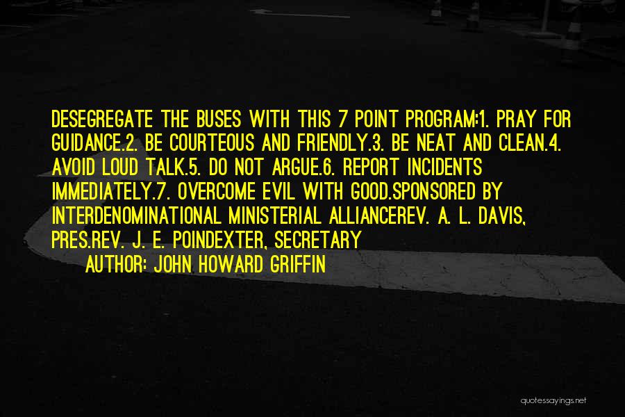 John Howard Griffin Quotes: Desegregate The Buses With This 7 Point Program:1. Pray For Guidance.2. Be Courteous And Friendly.3. Be Neat And Clean.4. Avoid