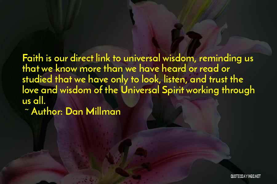 Dan Millman Quotes: Faith Is Our Direct Link To Universal Wisdom, Reminding Us That We Know More Than We Have Heard Or Read