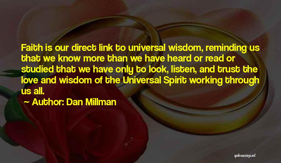 Dan Millman Quotes: Faith Is Our Direct Link To Universal Wisdom, Reminding Us That We Know More Than We Have Heard Or Read