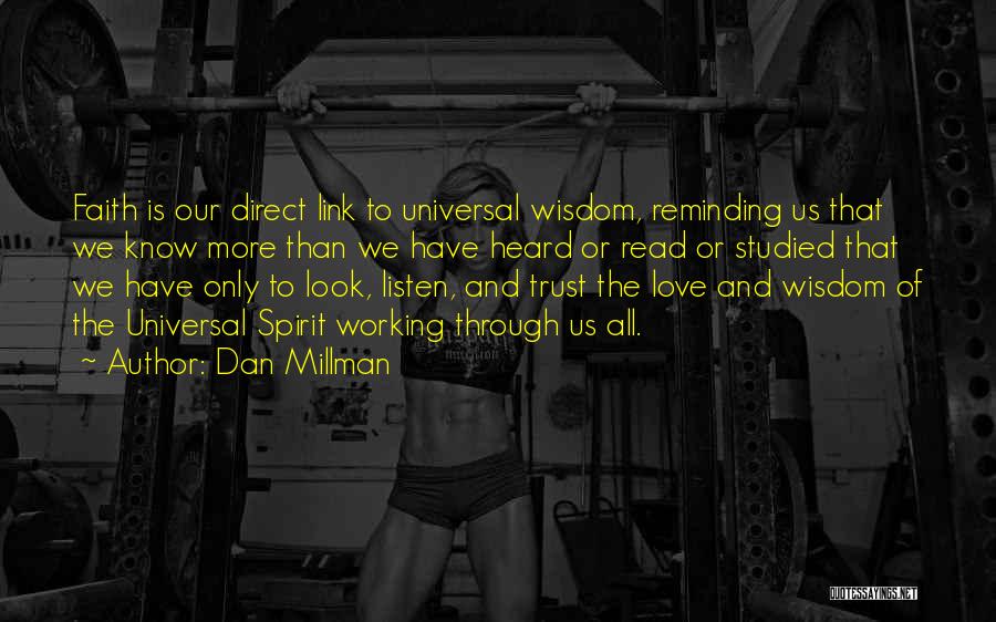 Dan Millman Quotes: Faith Is Our Direct Link To Universal Wisdom, Reminding Us That We Know More Than We Have Heard Or Read