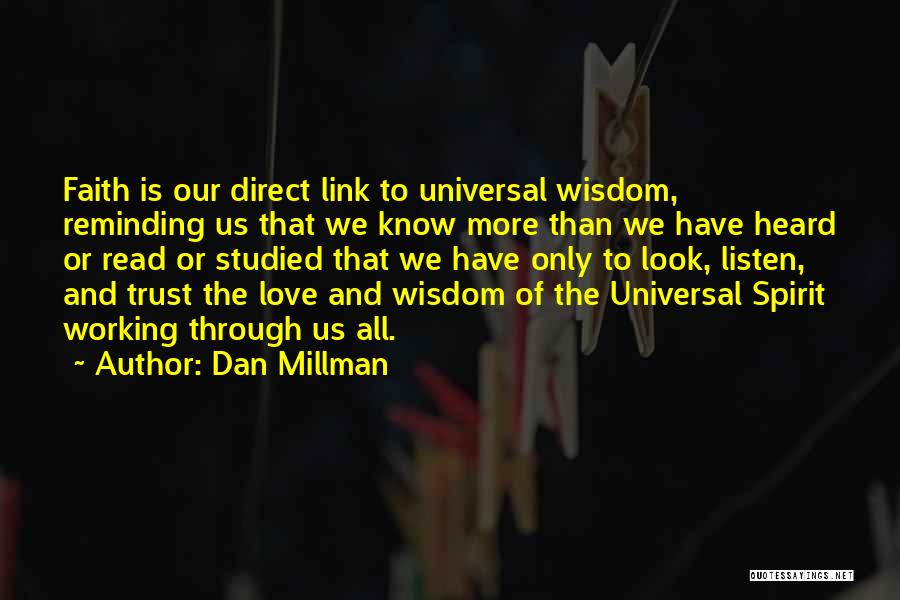 Dan Millman Quotes: Faith Is Our Direct Link To Universal Wisdom, Reminding Us That We Know More Than We Have Heard Or Read