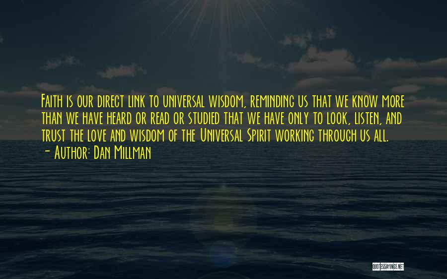 Dan Millman Quotes: Faith Is Our Direct Link To Universal Wisdom, Reminding Us That We Know More Than We Have Heard Or Read