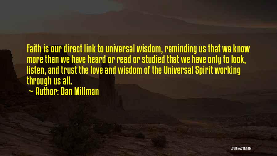 Dan Millman Quotes: Faith Is Our Direct Link To Universal Wisdom, Reminding Us That We Know More Than We Have Heard Or Read