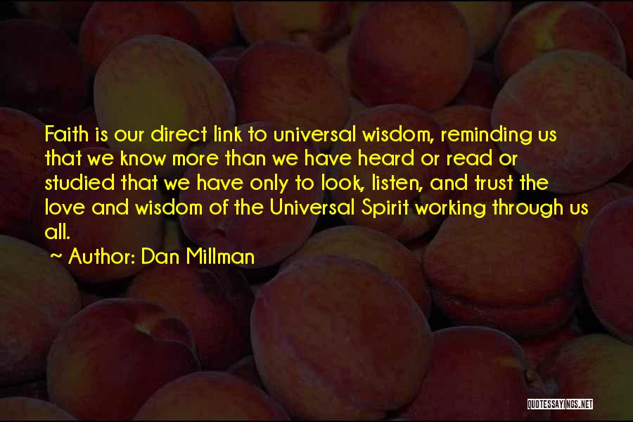 Dan Millman Quotes: Faith Is Our Direct Link To Universal Wisdom, Reminding Us That We Know More Than We Have Heard Or Read