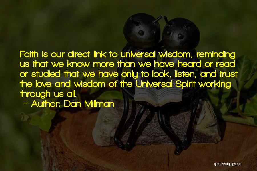 Dan Millman Quotes: Faith Is Our Direct Link To Universal Wisdom, Reminding Us That We Know More Than We Have Heard Or Read