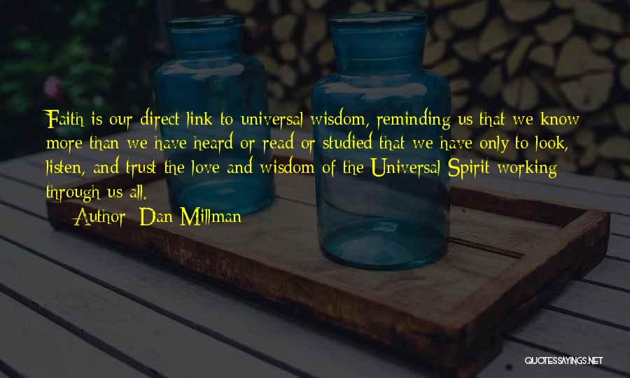 Dan Millman Quotes: Faith Is Our Direct Link To Universal Wisdom, Reminding Us That We Know More Than We Have Heard Or Read