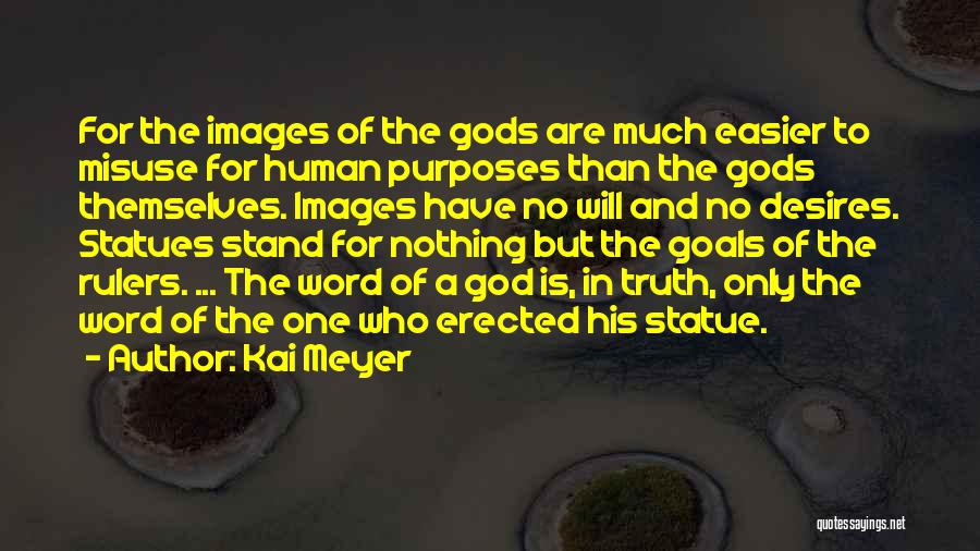 Kai Meyer Quotes: For The Images Of The Gods Are Much Easier To Misuse For Human Purposes Than The Gods Themselves. Images Have