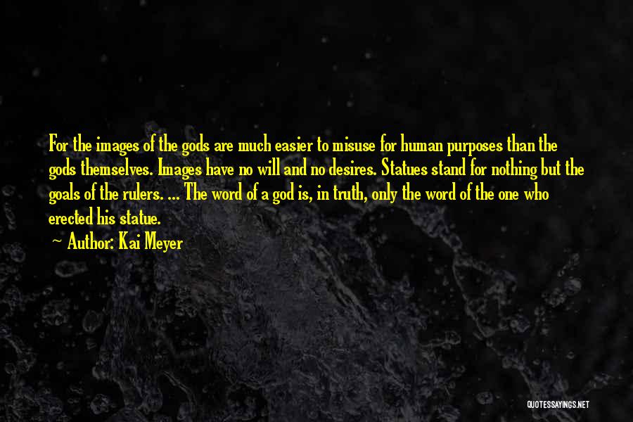 Kai Meyer Quotes: For The Images Of The Gods Are Much Easier To Misuse For Human Purposes Than The Gods Themselves. Images Have