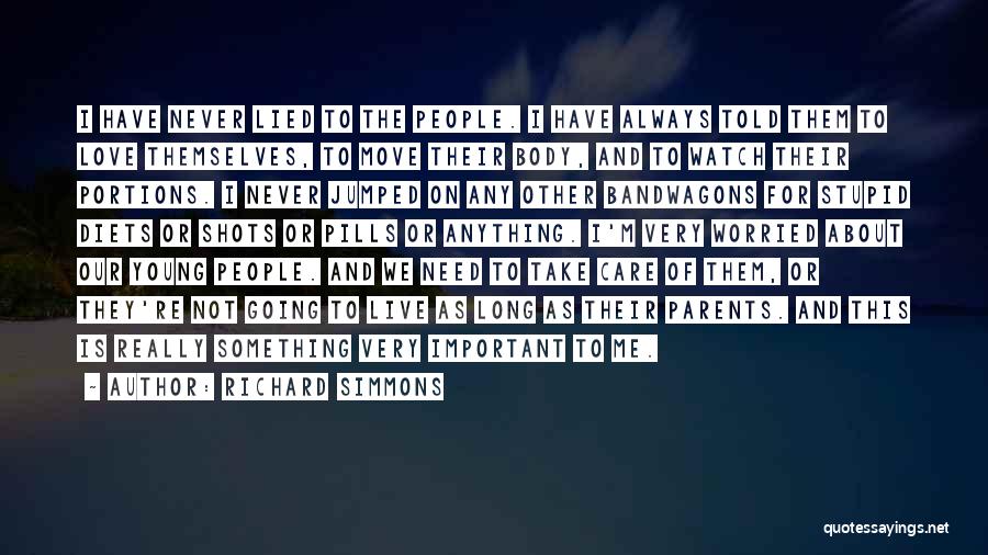 Richard Simmons Quotes: I Have Never Lied To The People. I Have Always Told Them To Love Themselves, To Move Their Body, And