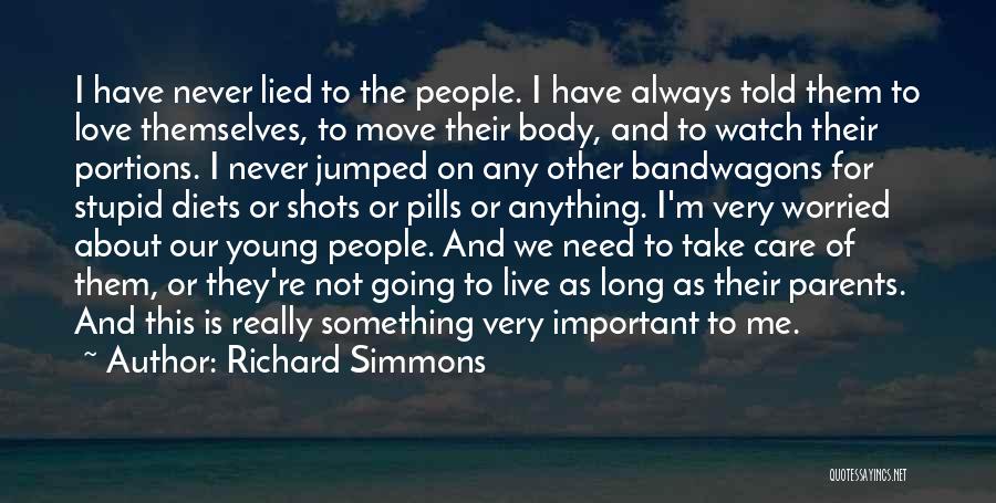 Richard Simmons Quotes: I Have Never Lied To The People. I Have Always Told Them To Love Themselves, To Move Their Body, And