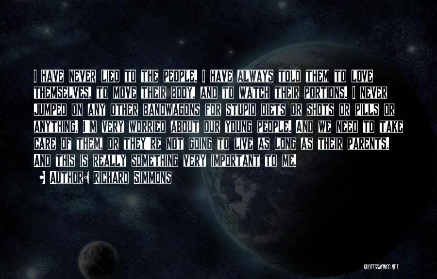 Richard Simmons Quotes: I Have Never Lied To The People. I Have Always Told Them To Love Themselves, To Move Their Body, And