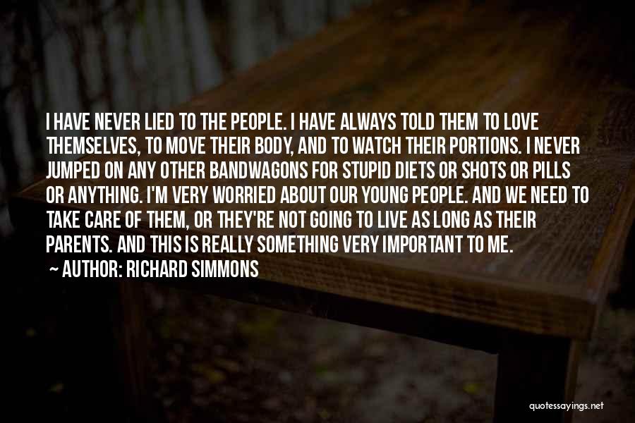 Richard Simmons Quotes: I Have Never Lied To The People. I Have Always Told Them To Love Themselves, To Move Their Body, And