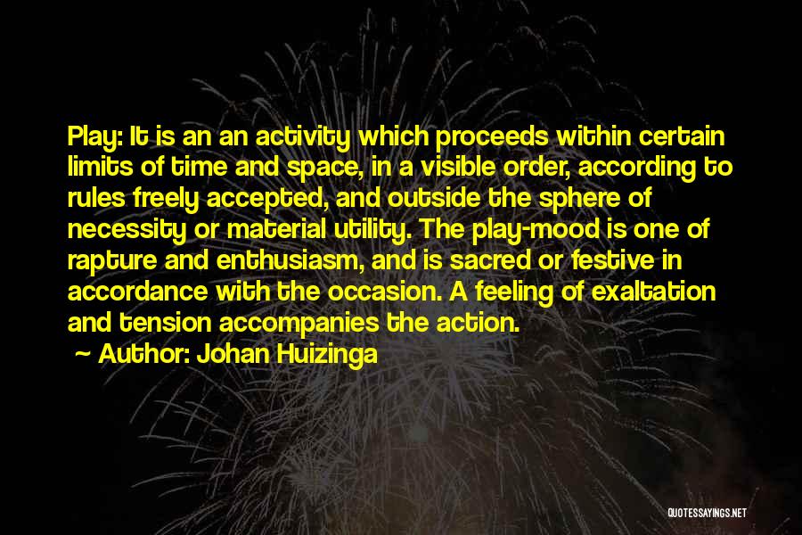 Johan Huizinga Quotes: Play: It Is An An Activity Which Proceeds Within Certain Limits Of Time And Space, In A Visible Order, According