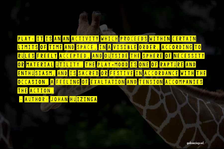 Johan Huizinga Quotes: Play: It Is An An Activity Which Proceeds Within Certain Limits Of Time And Space, In A Visible Order, According