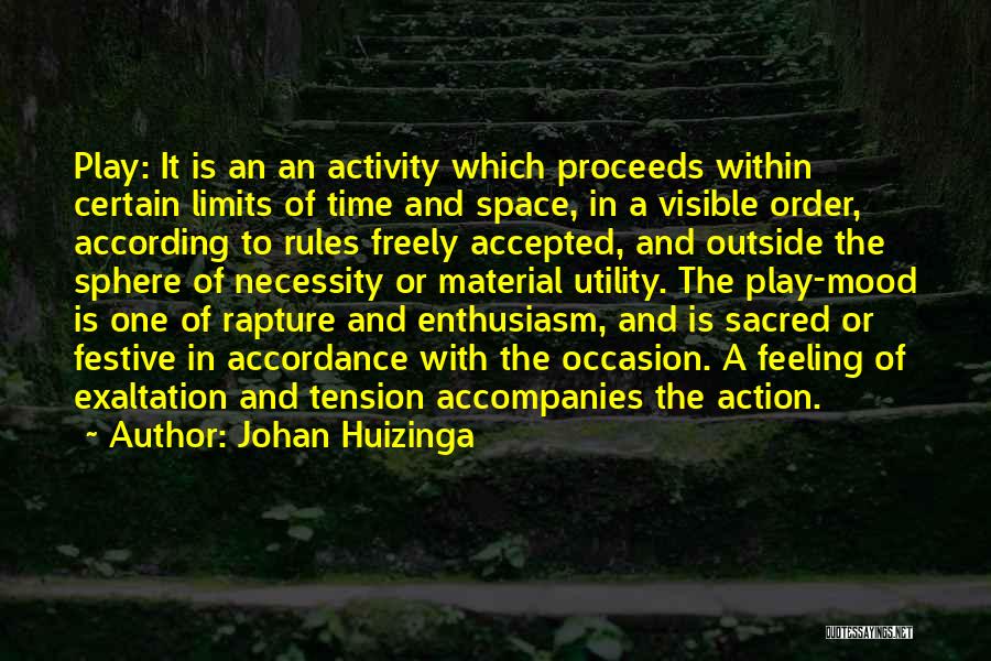 Johan Huizinga Quotes: Play: It Is An An Activity Which Proceeds Within Certain Limits Of Time And Space, In A Visible Order, According