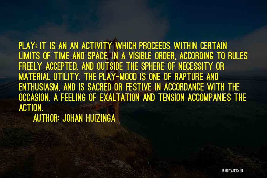 Johan Huizinga Quotes: Play: It Is An An Activity Which Proceeds Within Certain Limits Of Time And Space, In A Visible Order, According