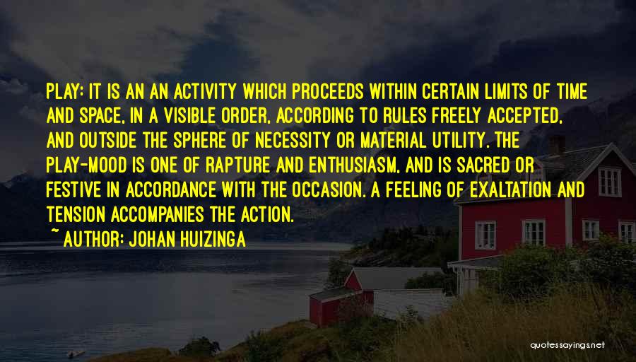 Johan Huizinga Quotes: Play: It Is An An Activity Which Proceeds Within Certain Limits Of Time And Space, In A Visible Order, According