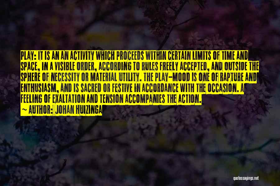 Johan Huizinga Quotes: Play: It Is An An Activity Which Proceeds Within Certain Limits Of Time And Space, In A Visible Order, According