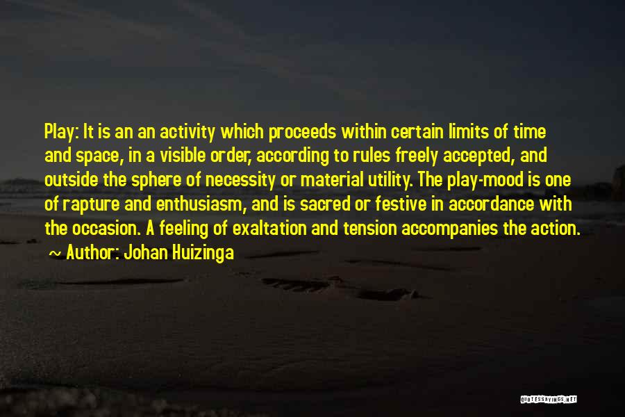 Johan Huizinga Quotes: Play: It Is An An Activity Which Proceeds Within Certain Limits Of Time And Space, In A Visible Order, According