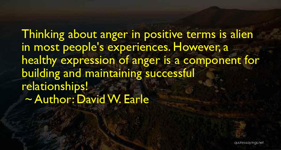 David W. Earle Quotes: Thinking About Anger In Positive Terms Is Alien In Most People's Experiences. However, A Healthy Expression Of Anger Is A