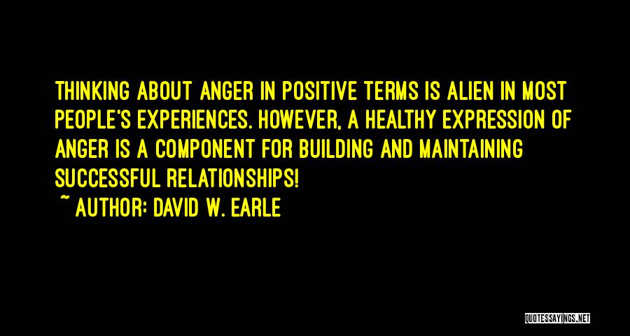 David W. Earle Quotes: Thinking About Anger In Positive Terms Is Alien In Most People's Experiences. However, A Healthy Expression Of Anger Is A