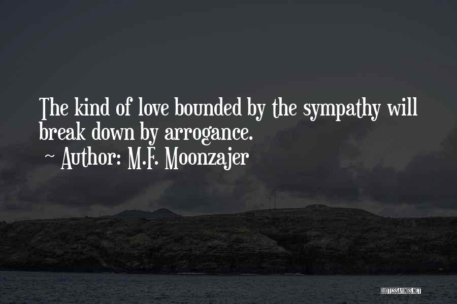 M.F. Moonzajer Quotes: The Kind Of Love Bounded By The Sympathy Will Break Down By Arrogance.