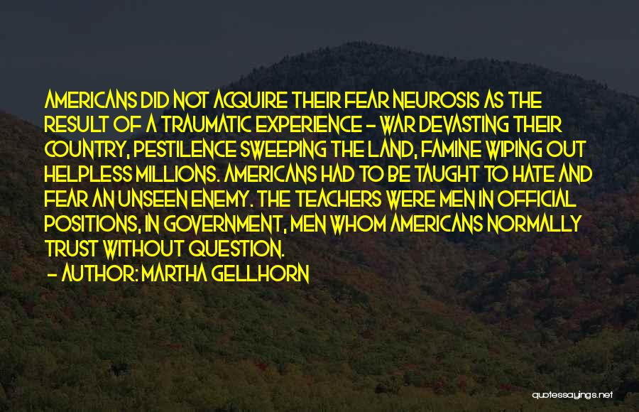 Martha Gellhorn Quotes: Americans Did Not Acquire Their Fear Neurosis As The Result Of A Traumatic Experience - War Devasting Their Country, Pestilence