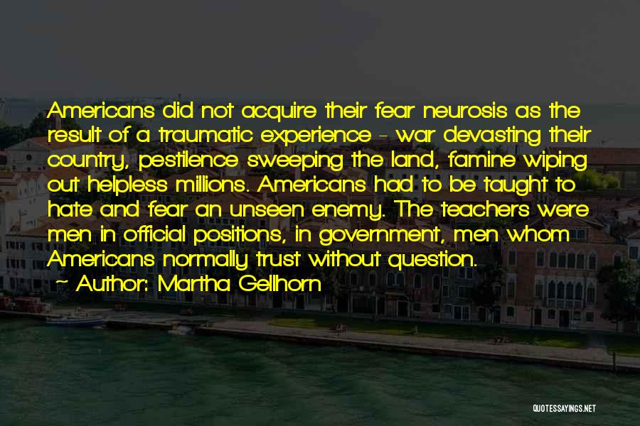 Martha Gellhorn Quotes: Americans Did Not Acquire Their Fear Neurosis As The Result Of A Traumatic Experience - War Devasting Their Country, Pestilence