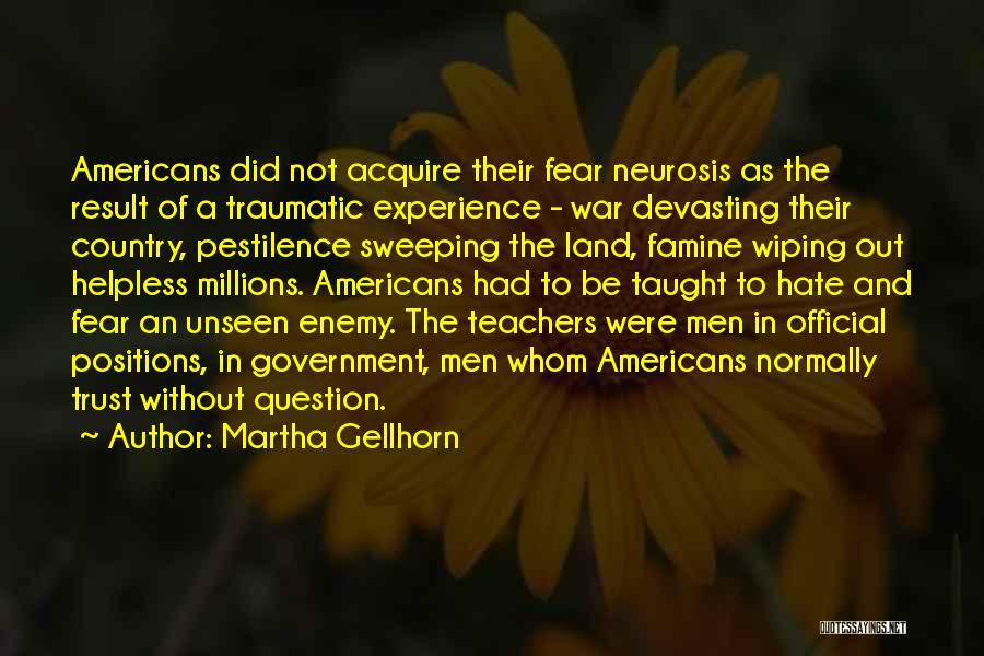 Martha Gellhorn Quotes: Americans Did Not Acquire Their Fear Neurosis As The Result Of A Traumatic Experience - War Devasting Their Country, Pestilence