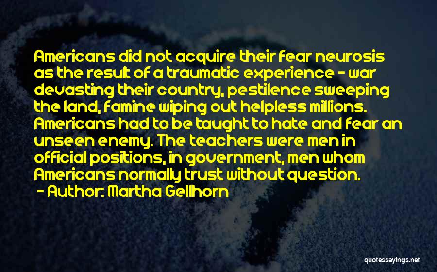 Martha Gellhorn Quotes: Americans Did Not Acquire Their Fear Neurosis As The Result Of A Traumatic Experience - War Devasting Their Country, Pestilence