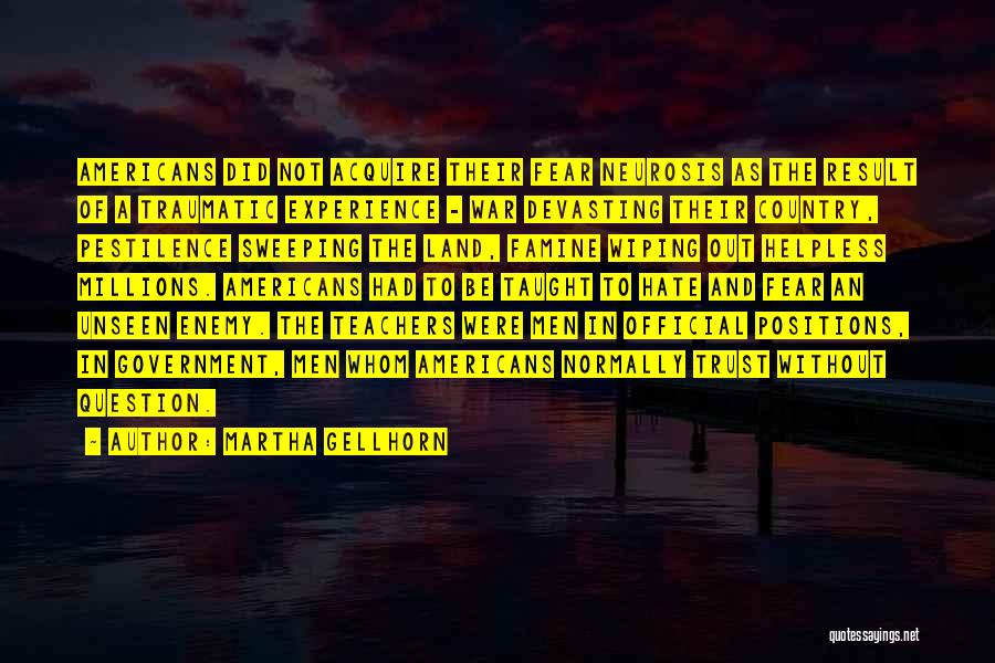 Martha Gellhorn Quotes: Americans Did Not Acquire Their Fear Neurosis As The Result Of A Traumatic Experience - War Devasting Their Country, Pestilence