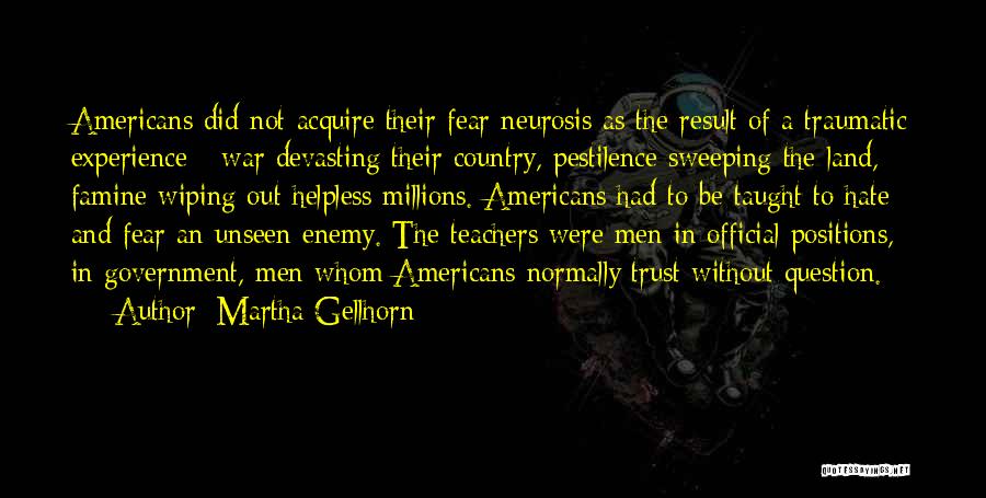 Martha Gellhorn Quotes: Americans Did Not Acquire Their Fear Neurosis As The Result Of A Traumatic Experience - War Devasting Their Country, Pestilence