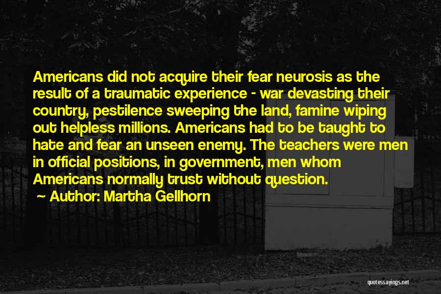 Martha Gellhorn Quotes: Americans Did Not Acquire Their Fear Neurosis As The Result Of A Traumatic Experience - War Devasting Their Country, Pestilence