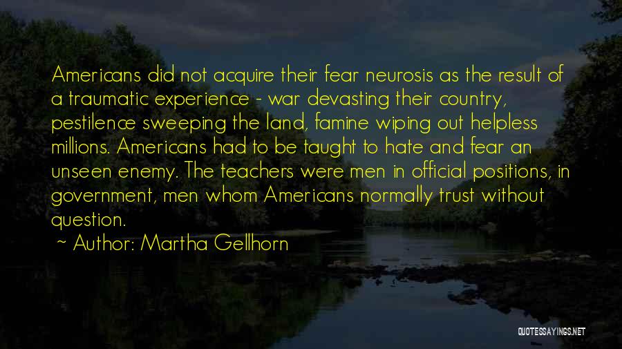 Martha Gellhorn Quotes: Americans Did Not Acquire Their Fear Neurosis As The Result Of A Traumatic Experience - War Devasting Their Country, Pestilence