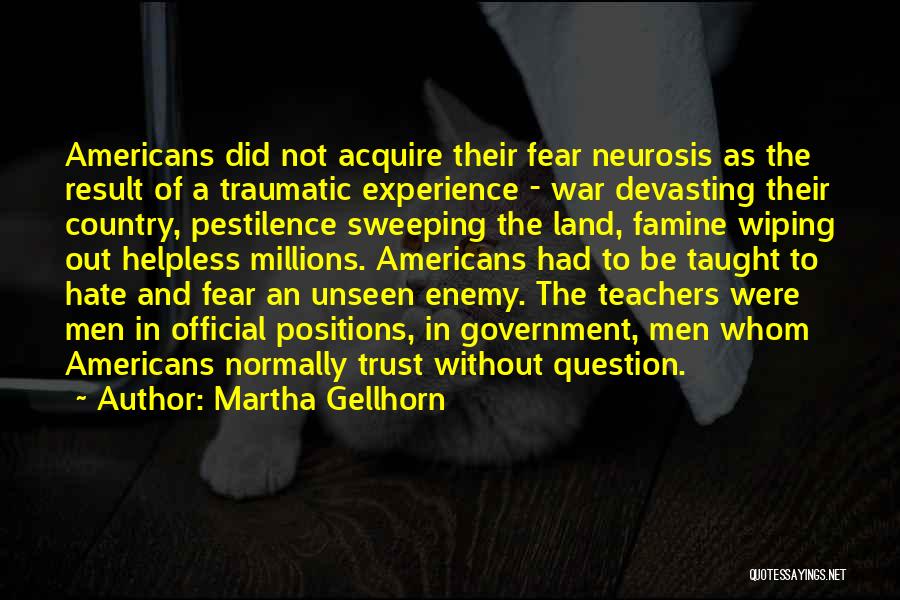 Martha Gellhorn Quotes: Americans Did Not Acquire Their Fear Neurosis As The Result Of A Traumatic Experience - War Devasting Their Country, Pestilence