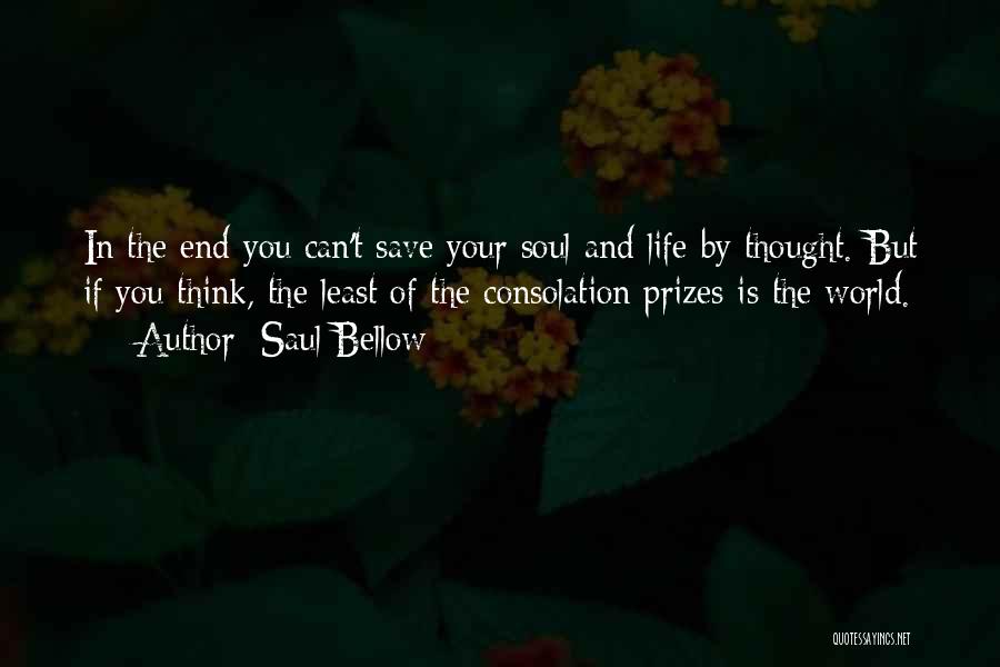 Saul Bellow Quotes: In The End You Can't Save Your Soul And Life By Thought. But If You Think, The Least Of The