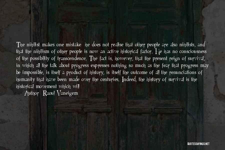 Raoul Vaneigem Quotes: The Nihilist Makes One Mistake: He Does Not Realise That Other People Are Also Nihilists, And That The Nihilism Of