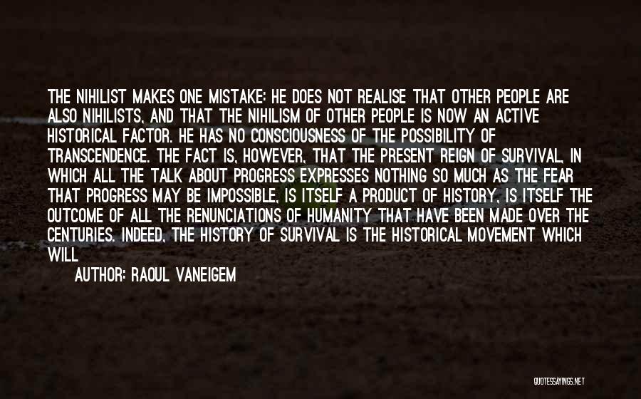 Raoul Vaneigem Quotes: The Nihilist Makes One Mistake: He Does Not Realise That Other People Are Also Nihilists, And That The Nihilism Of