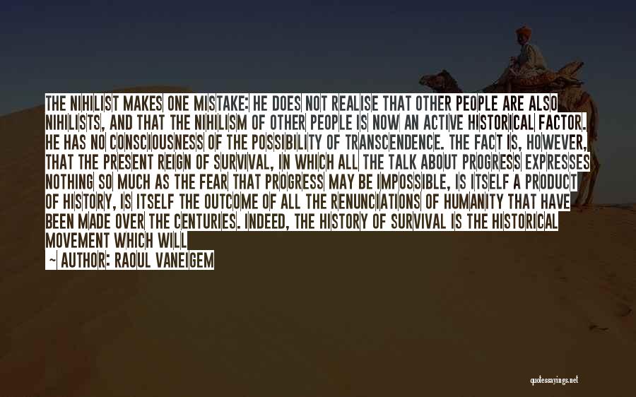 Raoul Vaneigem Quotes: The Nihilist Makes One Mistake: He Does Not Realise That Other People Are Also Nihilists, And That The Nihilism Of