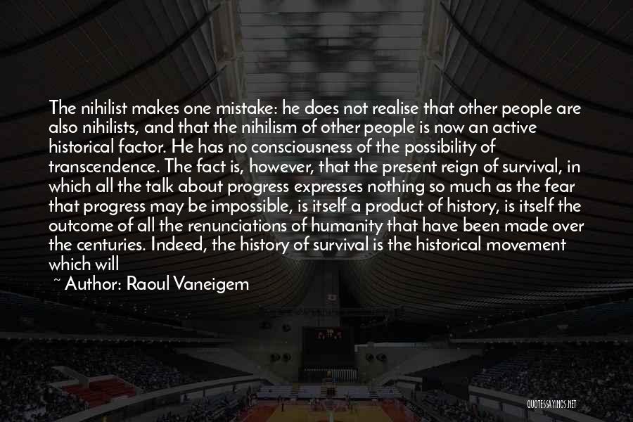 Raoul Vaneigem Quotes: The Nihilist Makes One Mistake: He Does Not Realise That Other People Are Also Nihilists, And That The Nihilism Of