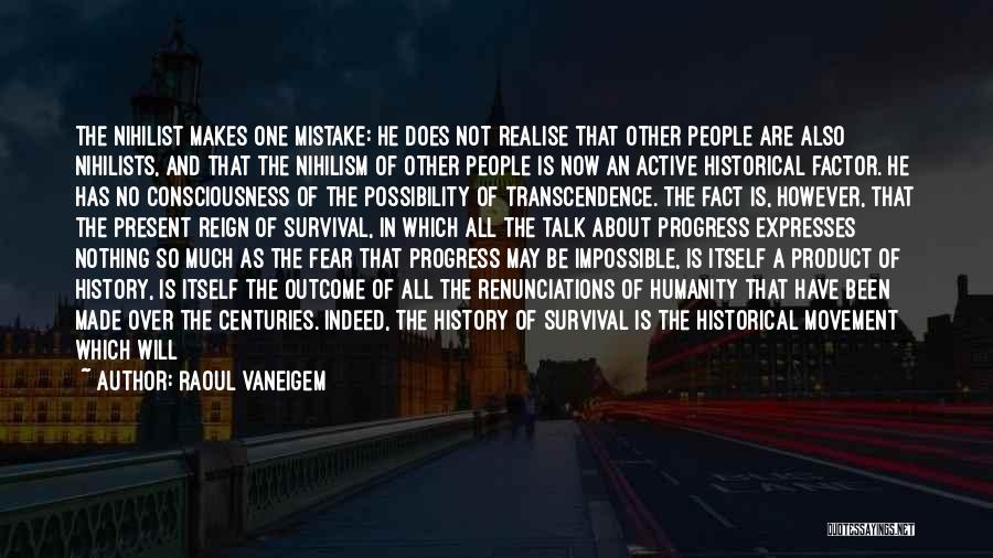 Raoul Vaneigem Quotes: The Nihilist Makes One Mistake: He Does Not Realise That Other People Are Also Nihilists, And That The Nihilism Of